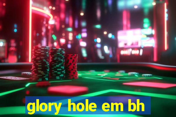 glory hole em bh